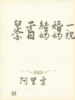 儿子结婚一年纪念日妈妈祝福语