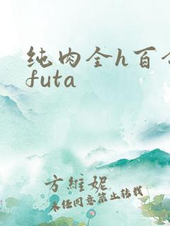 纯肉全h百合文futa