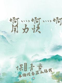 啊灬啊灬啊灬啊用力快