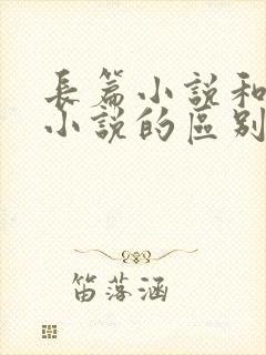 长篇小说和短篇小说的区别是什么