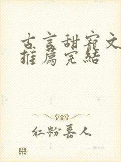 古言甜宠文小说推荐完结