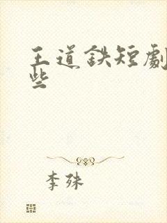 王道铁短剧有哪些