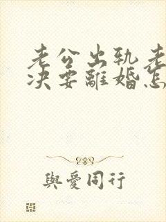 老公出轨老婆坚决要离婚怎么挽回呢