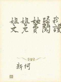 姐姐她归我了全文免费阅读最新章节