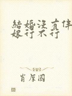 结婚没有伴郎伴娘行不行