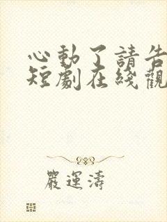 心动了请告诉我短剧在线观看