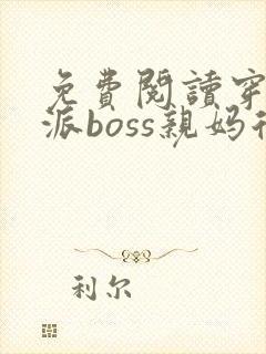 免费阅读穿成反派boss亲妈后全文