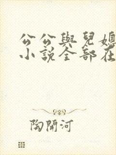 公公与儿媳妇的小说全部在线