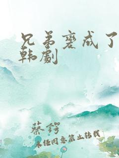 兄弟变成了女生韩剧