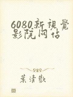 6080新视觉影院网站