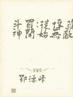 斗罗:从俘获女神开始无敌阅读全文全文