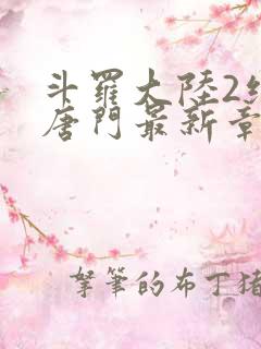 斗罗大陆2绝世唐门最新章节小说