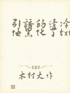 引诱的清冷男主他黑化了txt