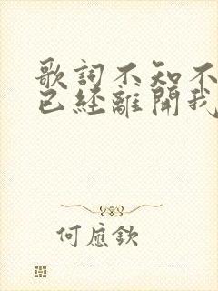 歌词不知不觉你已经离开我