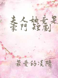 夫人她竟是顶级豪门 短剧