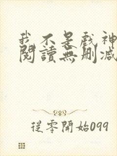 我不是戏神全文阅读无删减