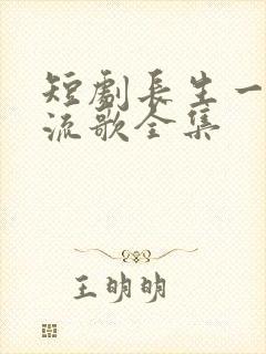 短剧长生一梦付流歌全集