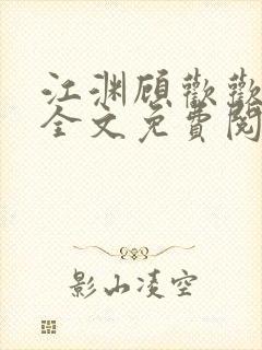 江渊顾欢欢小说全文免费阅读最新章