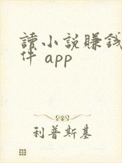 读小说赚钱的软件 app