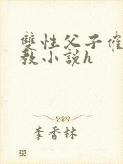 双性父子催眠调教小说h