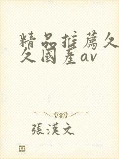 精品推荐久久久久国产av