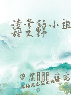 渣爹的小祖宗又甜又野