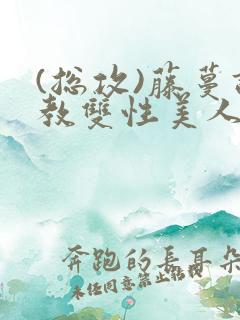 (总攻)藤蔓调教双性美人