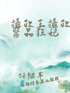 摄政王摄政王的医品狂妃