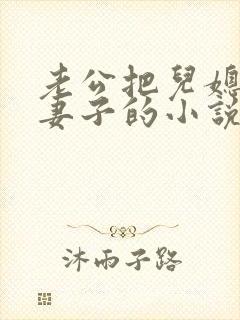 老公把儿媳妇当妻子的小说叫什么