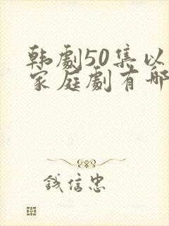 韩剧50集以上家庭剧有哪些