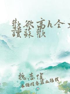 欢欲高h全文阅读苏欢