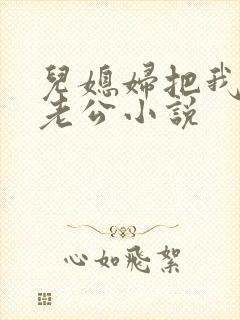 儿媳妇把我认成老公小说