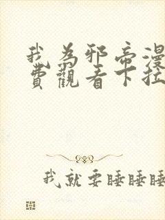 我为邪帝漫画免费观看下拉式六漫画