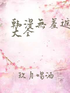 韩漫无羞遮漫画大全