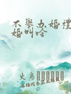 不举办婚礼的结婚叫啥