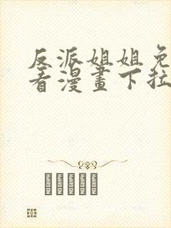 反派姐姐免费观看漫画下拉式快看