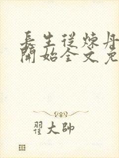 长生从炼丹宗师开始全文免费阅读