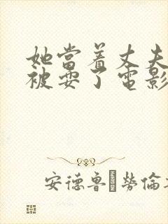 她当着丈夫的面被耍了电影