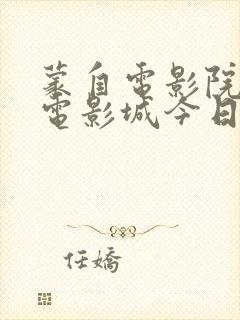 蒙自电影院横店电影城今日放映