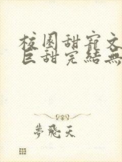 校园甜宠文推荐巨甜完结无虐