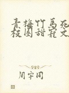 青梅竹马死对头校园甜宠文一口气看