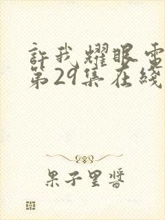 许我耀眼电视剧第29集在线观看免费