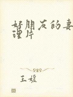 好朋友的妻子伦理片