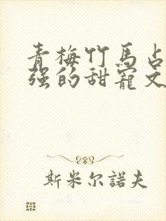 青梅竹马占有欲强的甜宠文