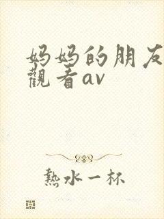 妈妈的朋友在线观看av