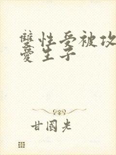 双性受被攻强制爱生子