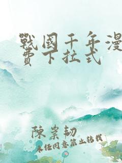 战国千年漫画免费下拉式