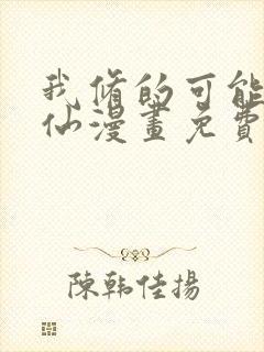 我修的可能是假仙漫画免费阅读下拉式