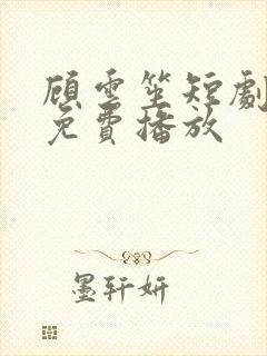 顾云笙短剧全集免费播放