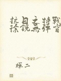 抗日之特战兵王徐锐无弹窗小说